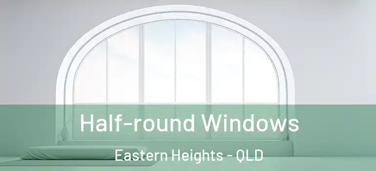  Half-round Windows Eastern Heights - QLD