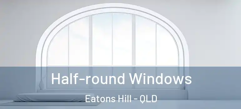  Half-round Windows Eatons Hill - QLD