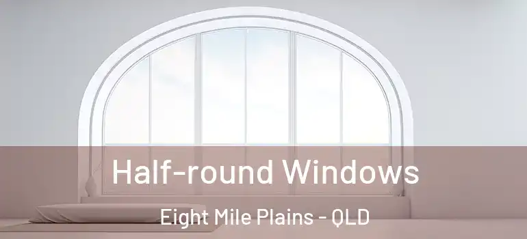  Half-round Windows Eight Mile Plains - QLD
