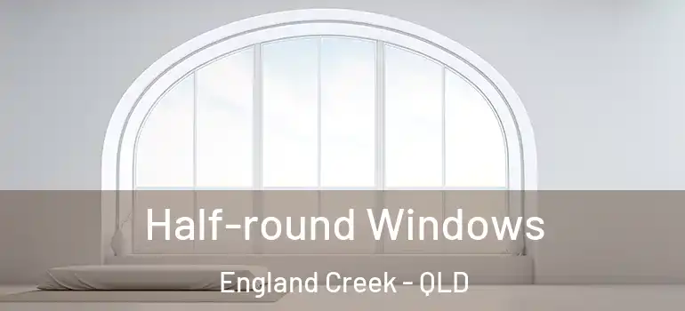  Half-round Windows England Creek - QLD