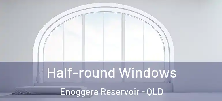  Half-round Windows Enoggera Reservoir - QLD
