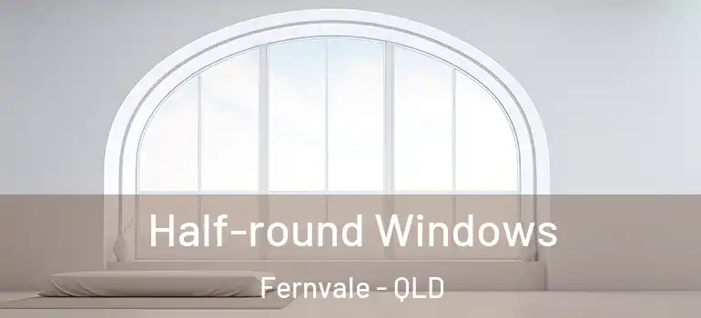  Half-round Windows Fernvale - QLD