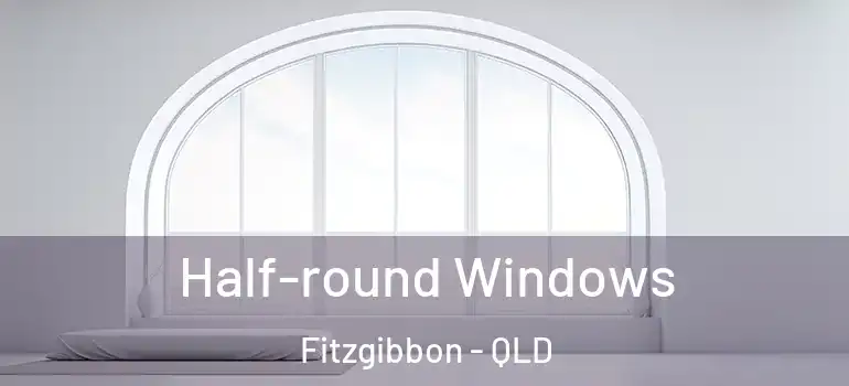  Half-round Windows Fitzgibbon - QLD