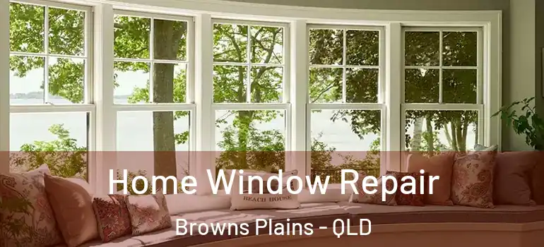  Home Window Repair Browns Plains - QLD