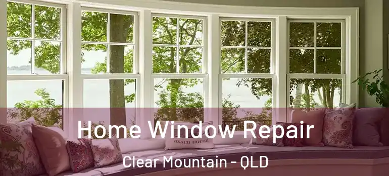  Home Window Repair Clear Mountain - QLD