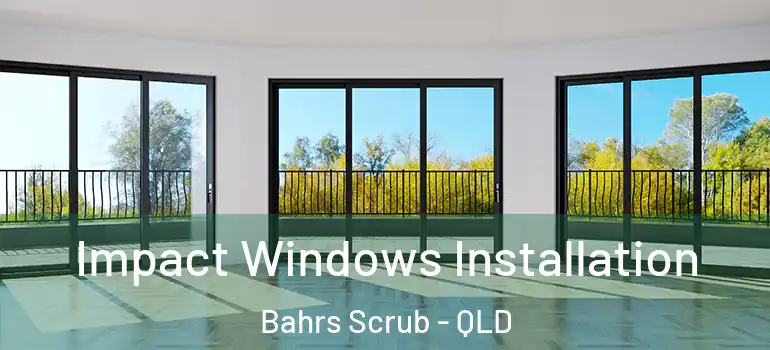  Impact Windows Installation Bahrs Scrub - QLD