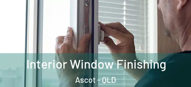  Interior Window Finishing Ascot - QLD