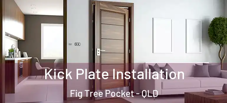  Kick Plate Installation Fig Tree Pocket - QLD