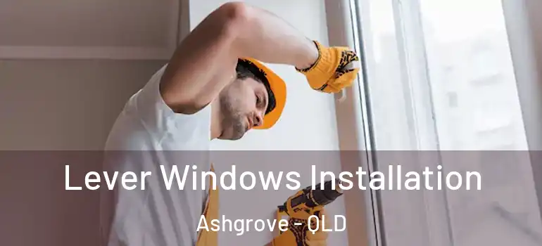  Lever Windows Installation Ashgrove - QLD