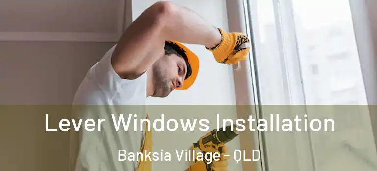  Lever Windows Installation Banksia Village - QLD