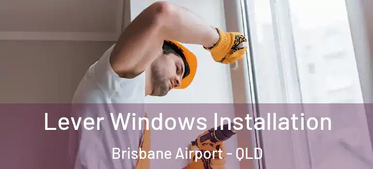  Lever Windows Installation Brisbane Airport - QLD