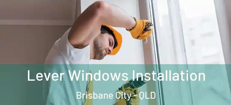  Lever Windows Installation Brisbane City - QLD