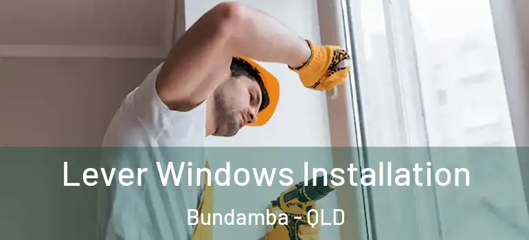  Lever Windows Installation Bundamba - QLD