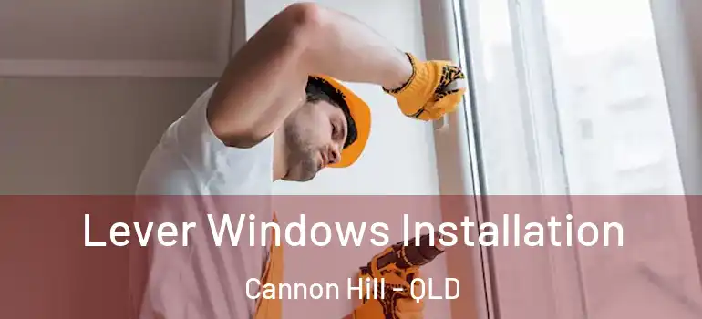  Lever Windows Installation Cannon Hill - QLD