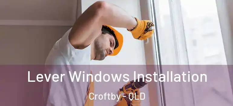  Lever Windows Installation Croftby - QLD