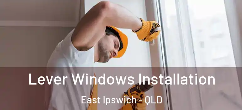  Lever Windows Installation East Ipswich - QLD