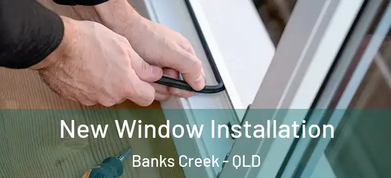 New Window Installation Banks Creek - QLD