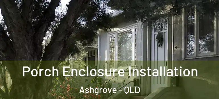  Porch Enclosure Installation Ashgrove - QLD