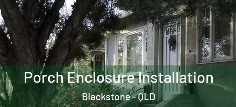  Porch Enclosure Installation Blackstone - QLD