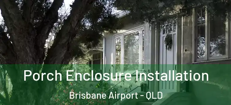  Porch Enclosure Installation Brisbane Airport - QLD