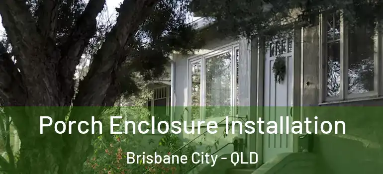  Porch Enclosure Installation Brisbane City - QLD