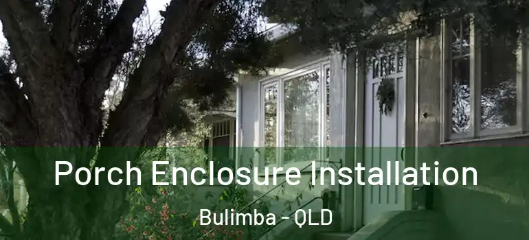  Porch Enclosure Installation Bulimba - QLD