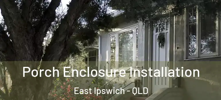  Porch Enclosure Installation East Ipswich - QLD