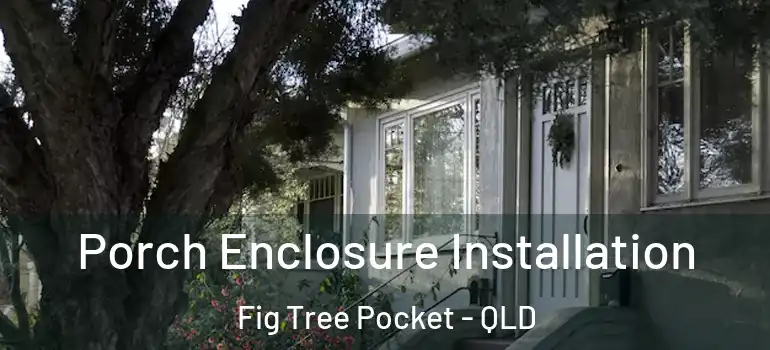  Porch Enclosure Installation Fig Tree Pocket - QLD