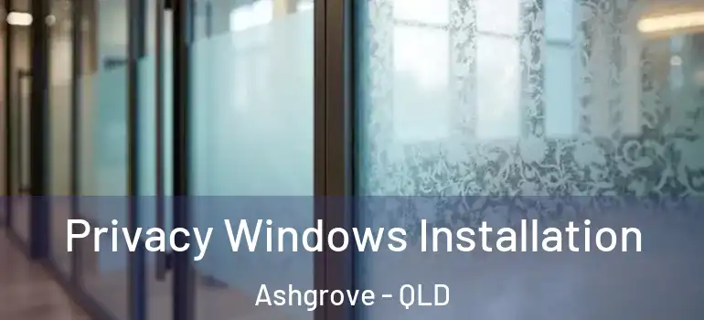  Privacy Windows Installation Ashgrove - QLD