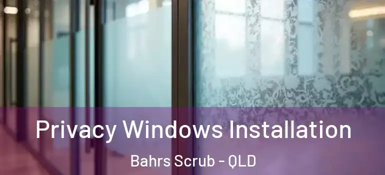  Privacy Windows Installation Bahrs Scrub - QLD