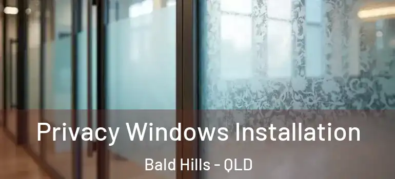  Privacy Windows Installation Bald Hills - QLD