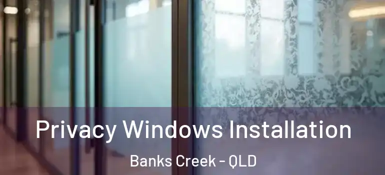  Privacy Windows Installation Banks Creek - QLD