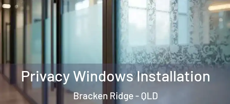  Privacy Windows Installation Bracken Ridge - QLD