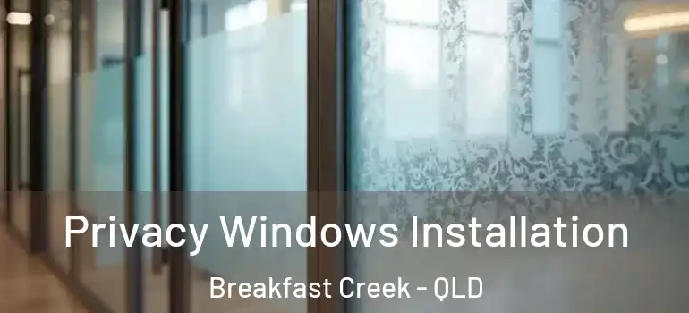  Privacy Windows Installation Breakfast Creek - QLD