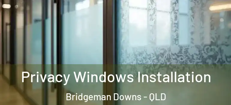  Privacy Windows Installation Bridgeman Downs - QLD