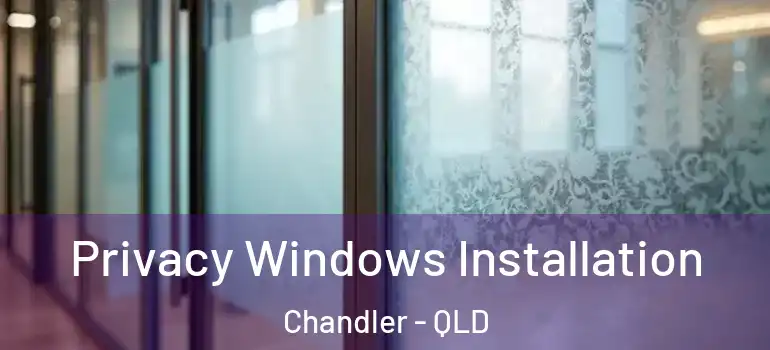  Privacy Windows Installation Chandler - QLD