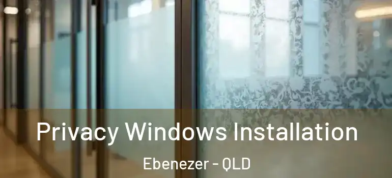 Privacy Windows Installation Ebenezer - QLD