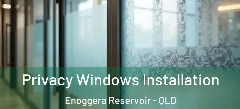  Privacy Windows Installation Enoggera Reservoir - QLD