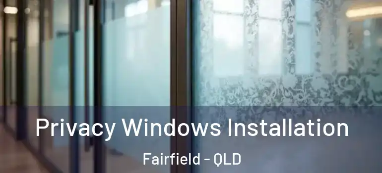  Privacy Windows Installation Fairfield - QLD