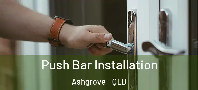  Push Bar Installation Ashgrove - QLD
