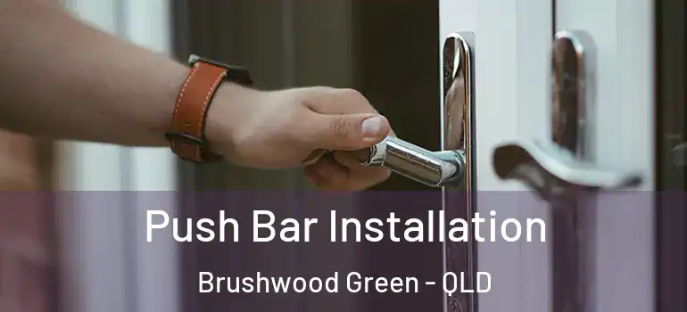  Push Bar Installation Brushwood Green - QLD