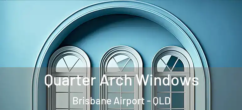  Quarter Arch Windows Brisbane Airport - QLD