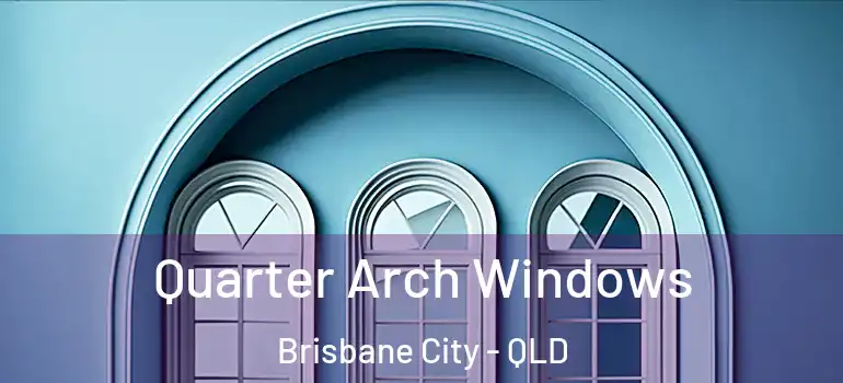  Quarter Arch Windows Brisbane City - QLD