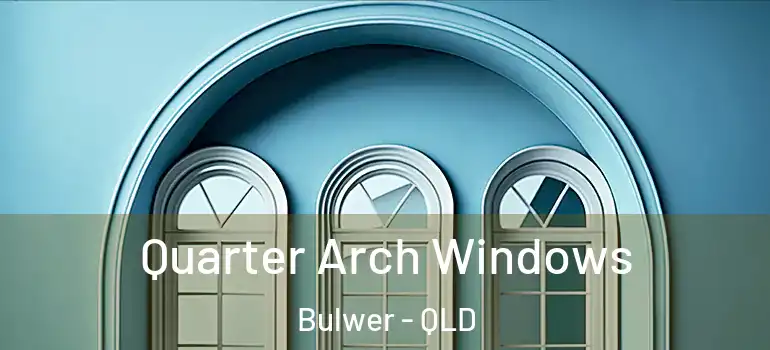  Quarter Arch Windows Bulwer - QLD