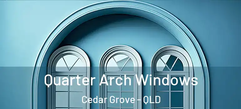  Quarter Arch Windows Cedar Grove - QLD