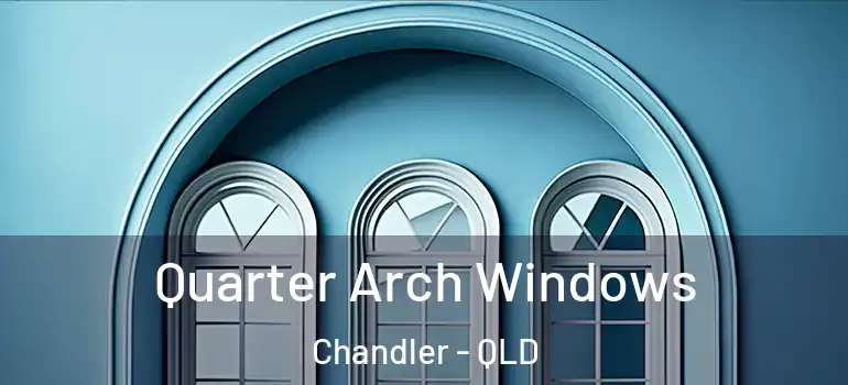  Quarter Arch Windows Chandler - QLD