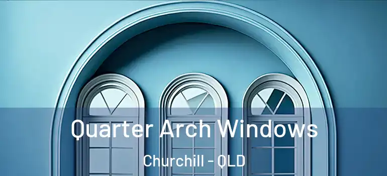  Quarter Arch Windows Churchill - QLD