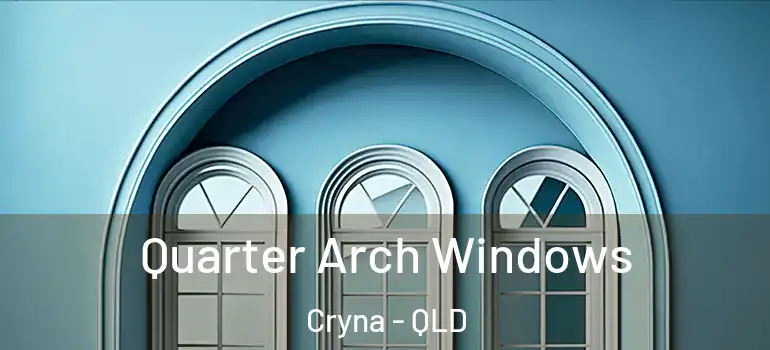  Quarter Arch Windows Cryna - QLD