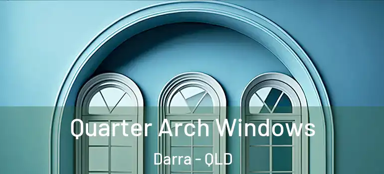  Quarter Arch Windows Darra - QLD