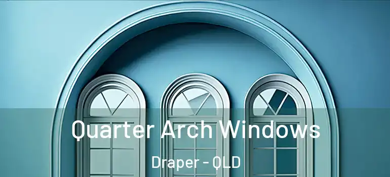  Quarter Arch Windows Draper - QLD